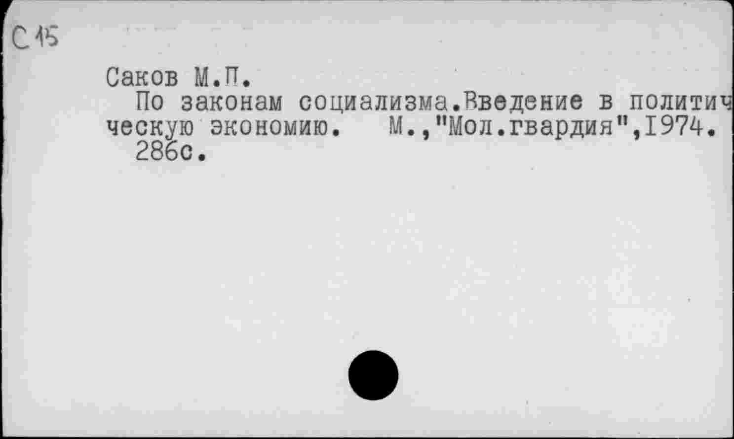 ﻿Саков М.П.
По законам социализма.Введение в политич ческую экономию. М.,"Мол.гвардия",1974.
286с.